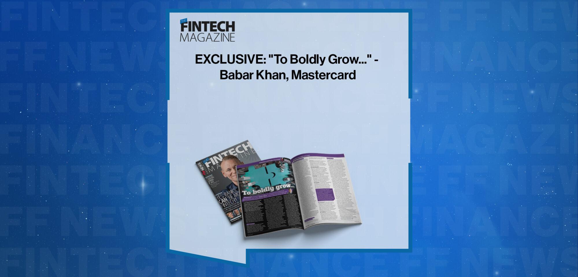 EXCLUSIVE: "To Boldly Grow..." - Babar Khan, Mastercard in 'The Fintech Magazine' | FF News