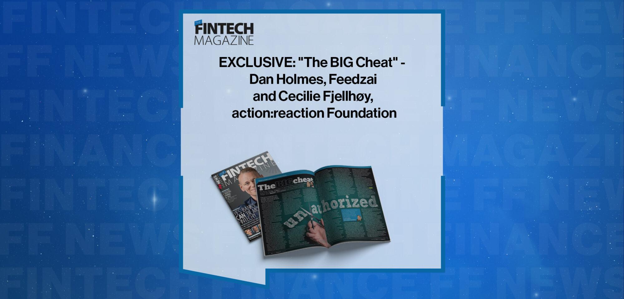 EXCLUSIVE: "The BIG Cheat" - Dan Holmes, Feedzai and Cecilie Fjellhøy, action:reaction Foundation in 'The Fintech Magazine' | FF News