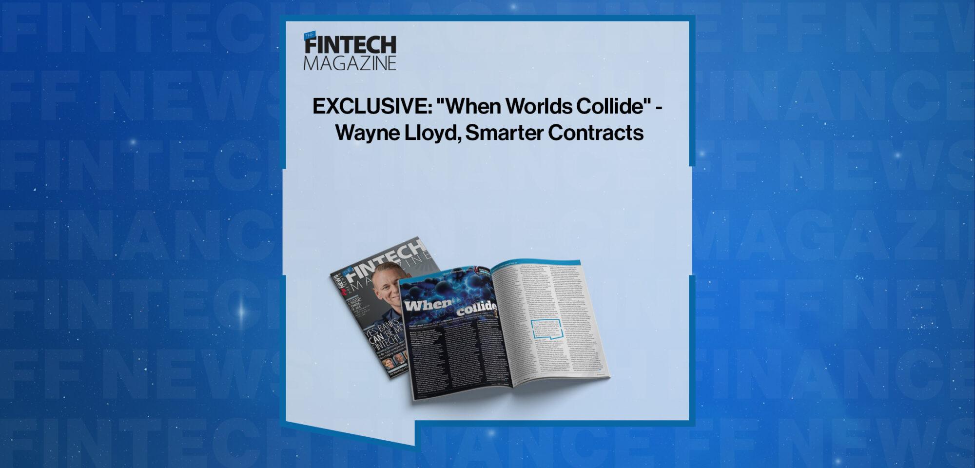 EXCLUSIVE: "When Worlds Collide" - Wayne Lloyd, Smarter Contracts in 'The Fintech Magazine'