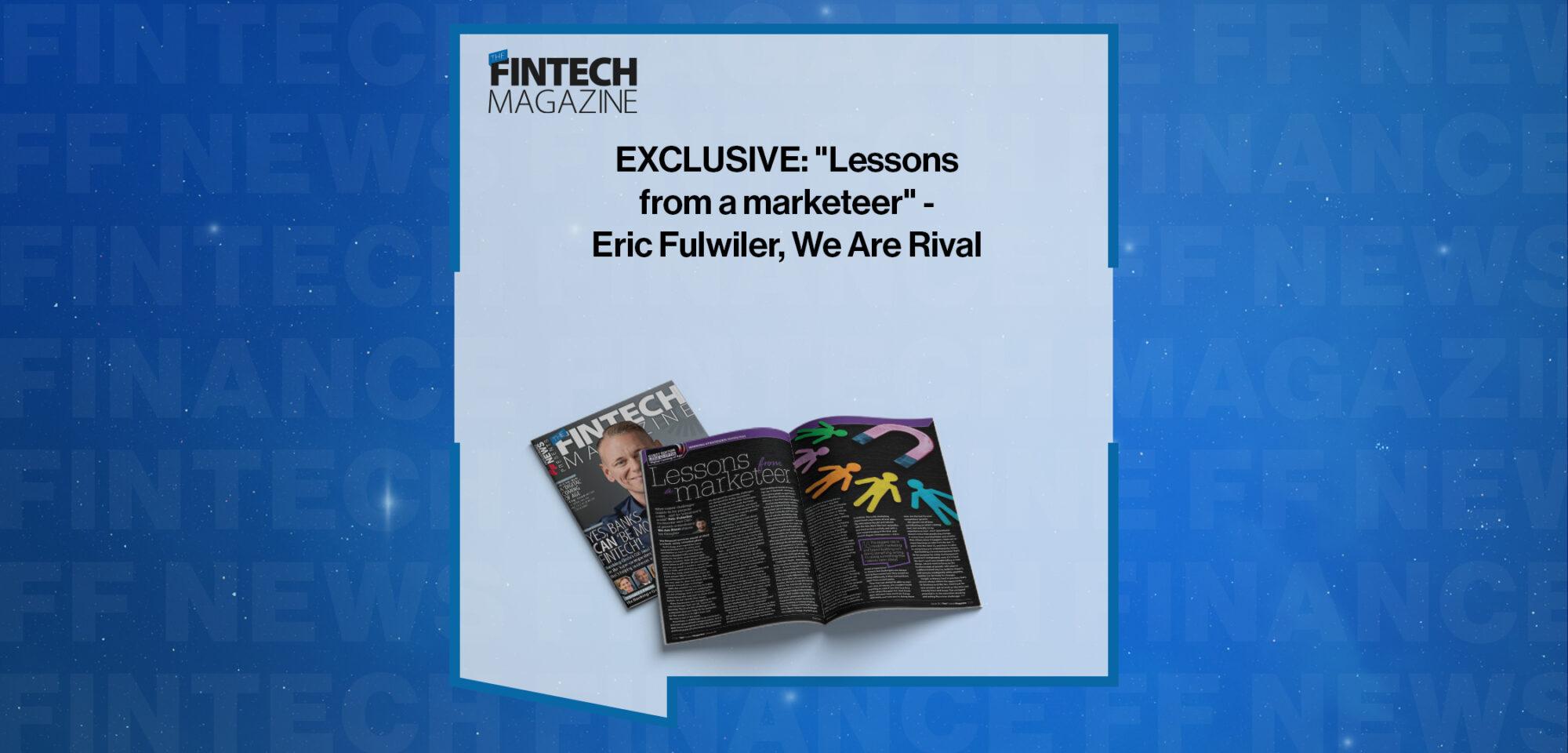 EXCLUSIVE: "Lessons from a marketeer" - Eric Fulwiler, We Are Rival in 'The Fintech Magazine' | FF News