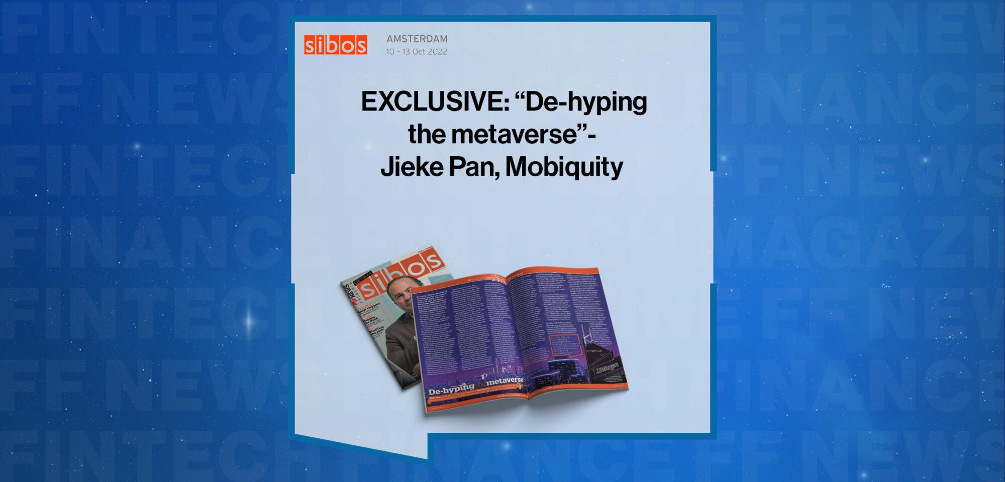 EXCLUSIVE: "De-hyping the Metaverse" - Jieke Pan, Mobiquity in 'Discover Sibos 2022' | FF News|EXCLUSIVE: "De-hyping the Metaverse" - Jieke Pan, Mobiquity in 'The Fintech Magazine Issue 25' | FF News