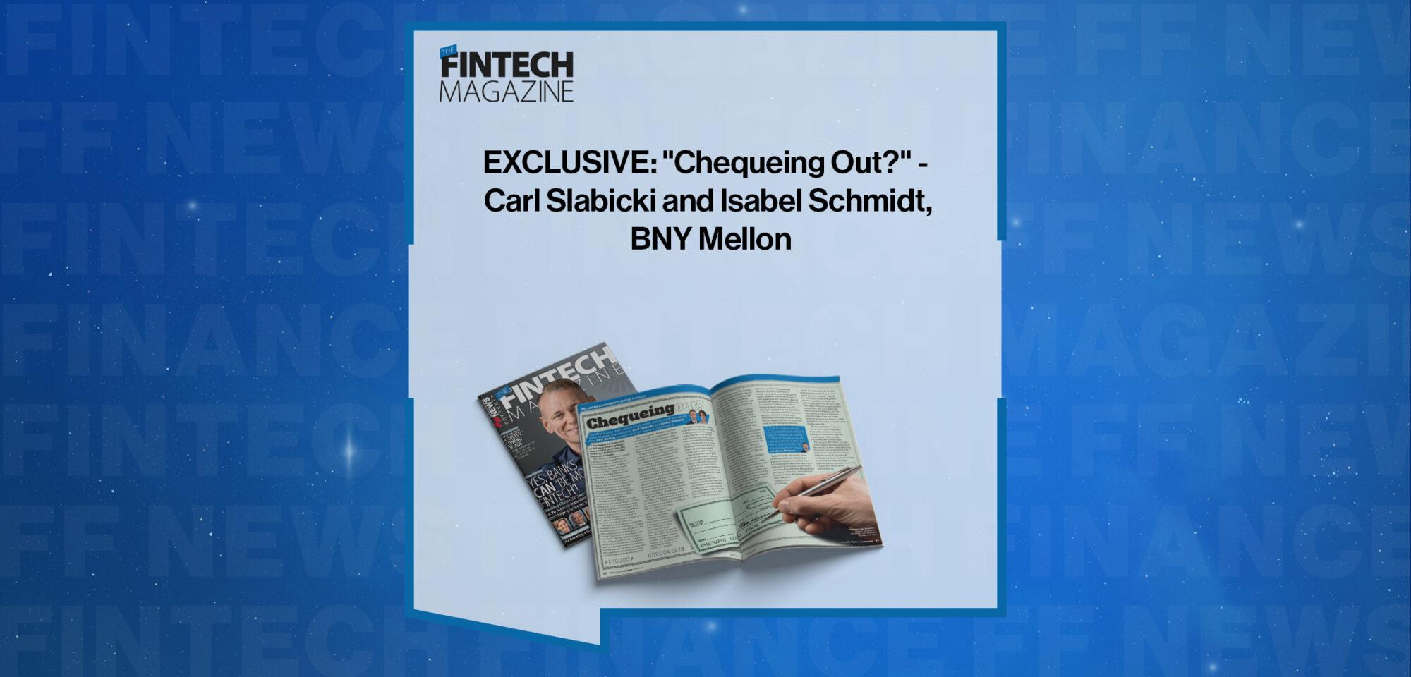 EXCLUSIVE: "Chequeing Out?" - Carl Slabicki and Isabel Schmidt, BNY Mellon in 'The Fintech Magazine' | FF News|EXCLUSIVE: "Chequeing Out?" - Carl Slabicki and Isabel Schmidt, BNY Mellon in 'The Fintech Magazine' | FF News|EXCLUSIVE: "Chequeing Out?" - Carl Slabicki and Isabel Schmidt, BNY Mellon in 'Discover Money20/20 USA 2022' | FF News