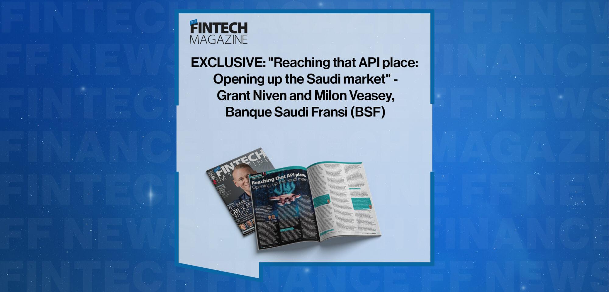EXCLUSIVE: "Reaching that API place: Opening up the Saudi market" - Grant Niven and Milon Veasey, Banque Saudi Fransi (BSF) in 'The Fintech Magazine' | FF News
