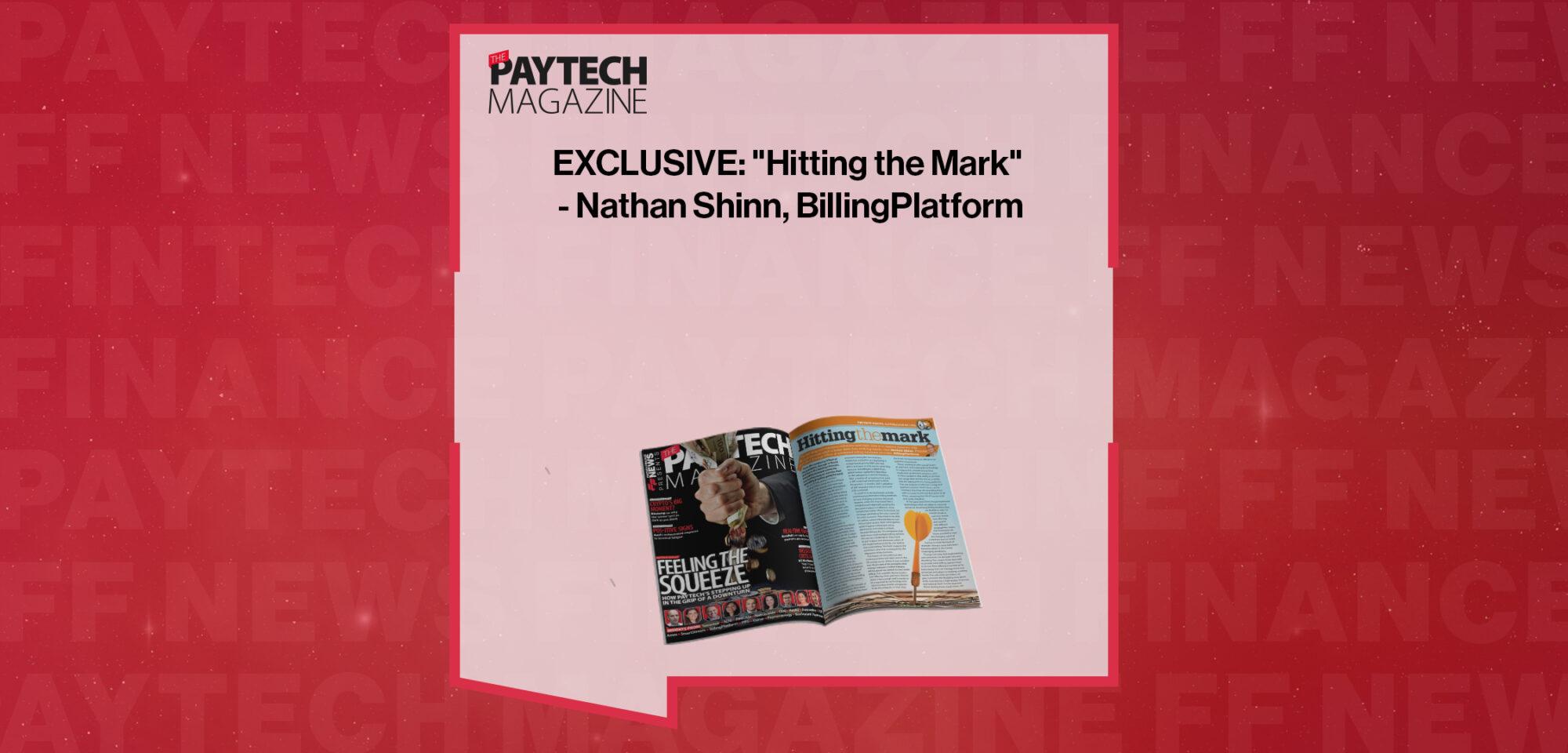 EXCLUSIVE: "Hitting the Mark" - Nathan Shinn, BillingPlatform in 'The Paytech Magazine'