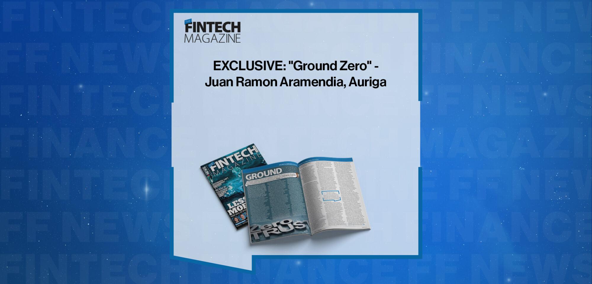 EXCLUSIVE: "Ground Zero" - Juan Ramon Aramendia, Auriga in 'The Fintech Magazine'
