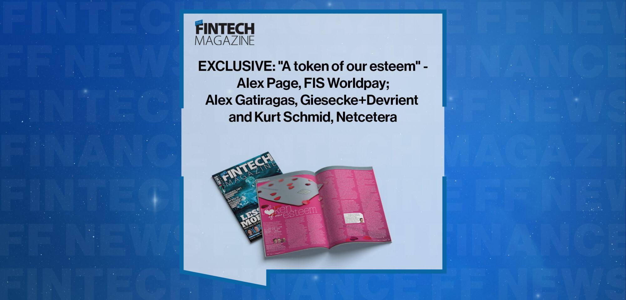 EXCLUSIVE: "A token of our esteem" - Alex Page, FIS Worldpay; Alex Gatiragas, Giesecke+Devrient and Kurt Schmid, Netcetera in 'The Fintech Magazine'