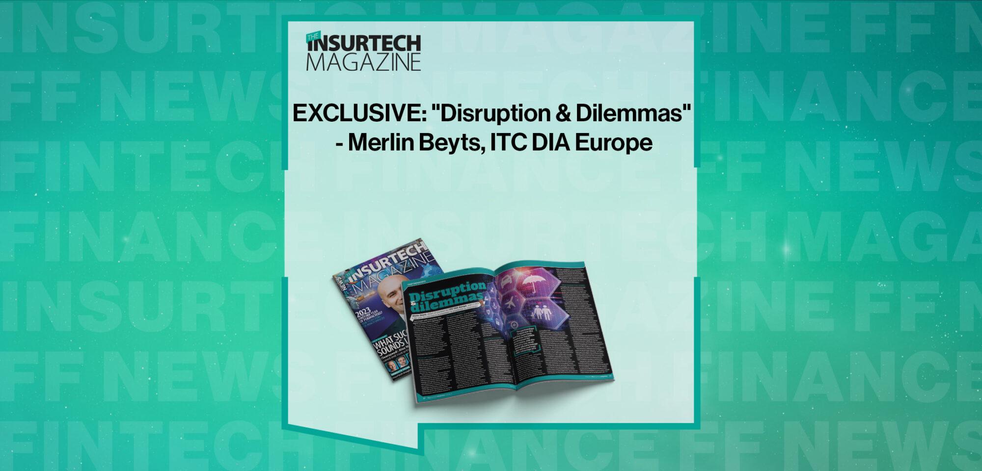 EXCLUSIVE: "Disruption & Dilemmas" - Merlin Beyts, ITC DIA Europe in 'The Insurtech Magazine'