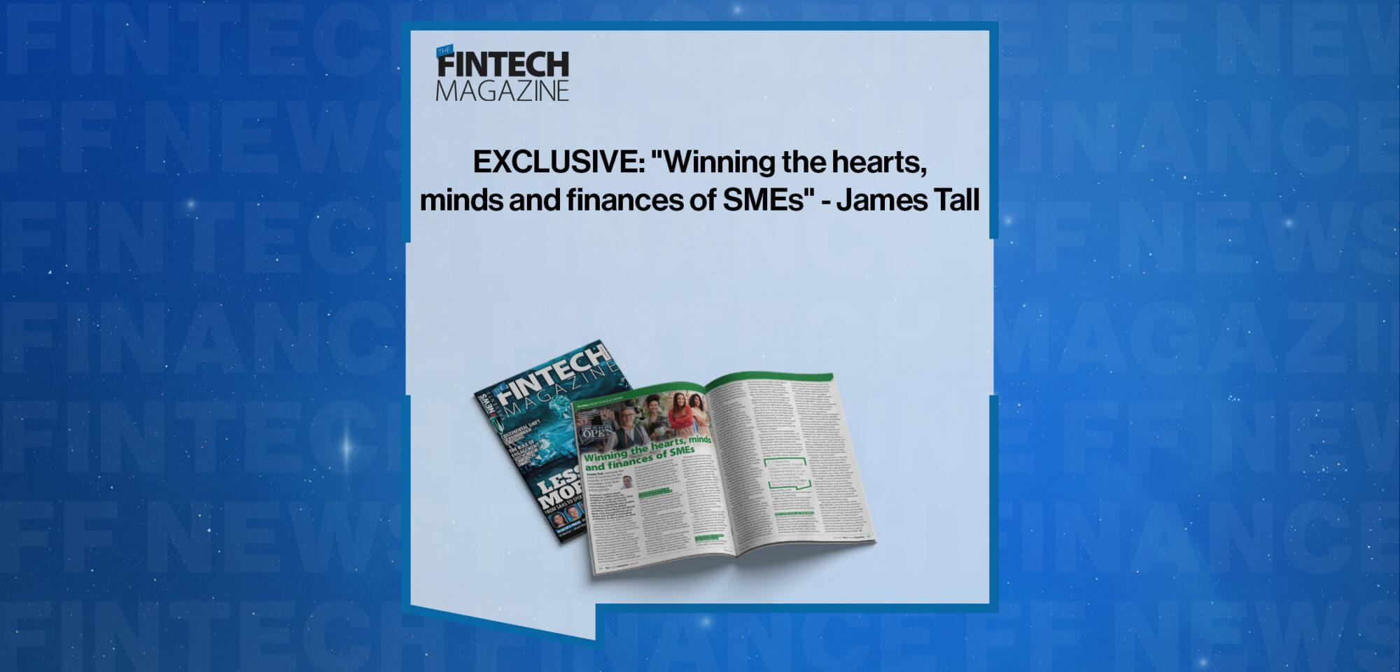 EXCLUSIVE: "Winning the hearts, minds and finances of SMEs" - James Tall in 'The Fintech Magazine'