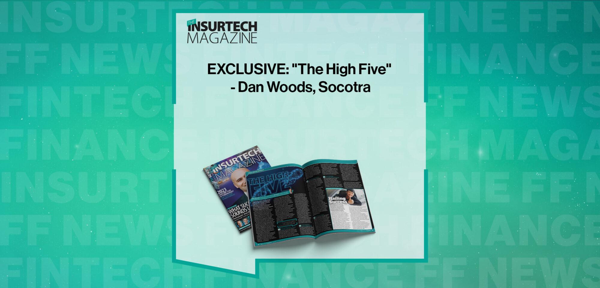 EXCLUSIVE: "The High Five" - Dan Woods, Socotra in 'The Insurtech Magazine'