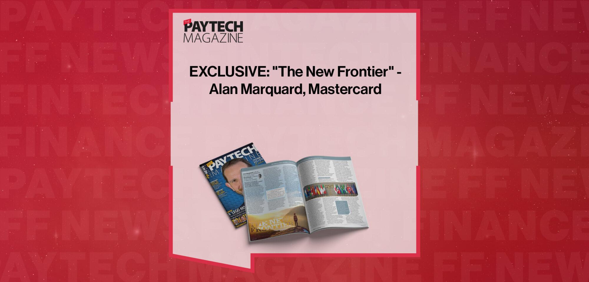 EXCLUSIVE: "The New Frontier" - Alan Marquard, Mastercard in 'The Paytech Magazine'