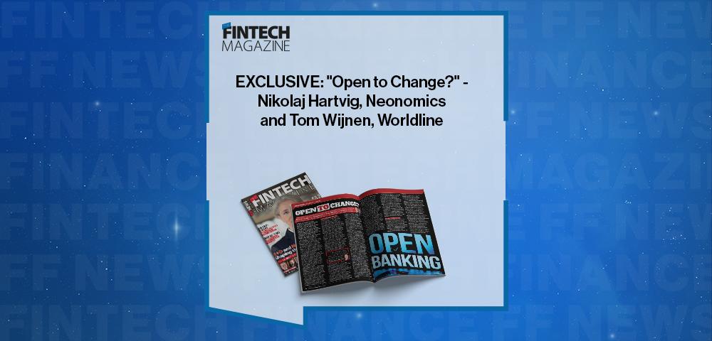 EXCLUSIVE: "Open to Change?" - Nikolaj Hartvig, Neonomics and Tom Wijnen, Worldline in 'The Fintech Magazine'