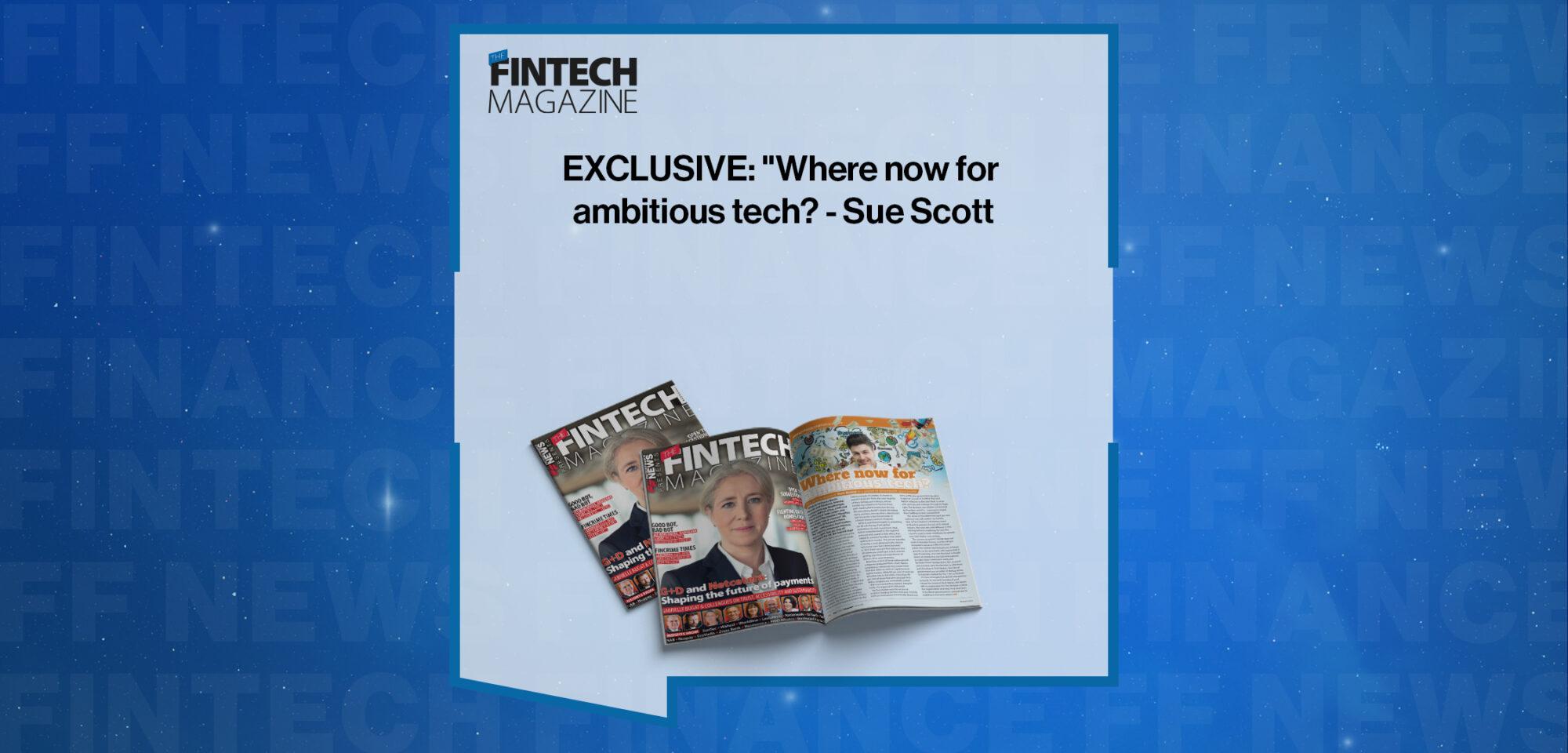 EXCLUSIVE: "Where now for ambitious tech? - Sue Scott in 'The Fintech Magazine'