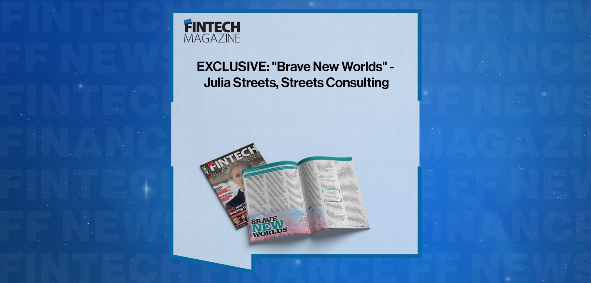 EXCLUSIVE: "Brave New Worlds" - Julia Streets, Streets Consulting in 'The Fintech Magazine'