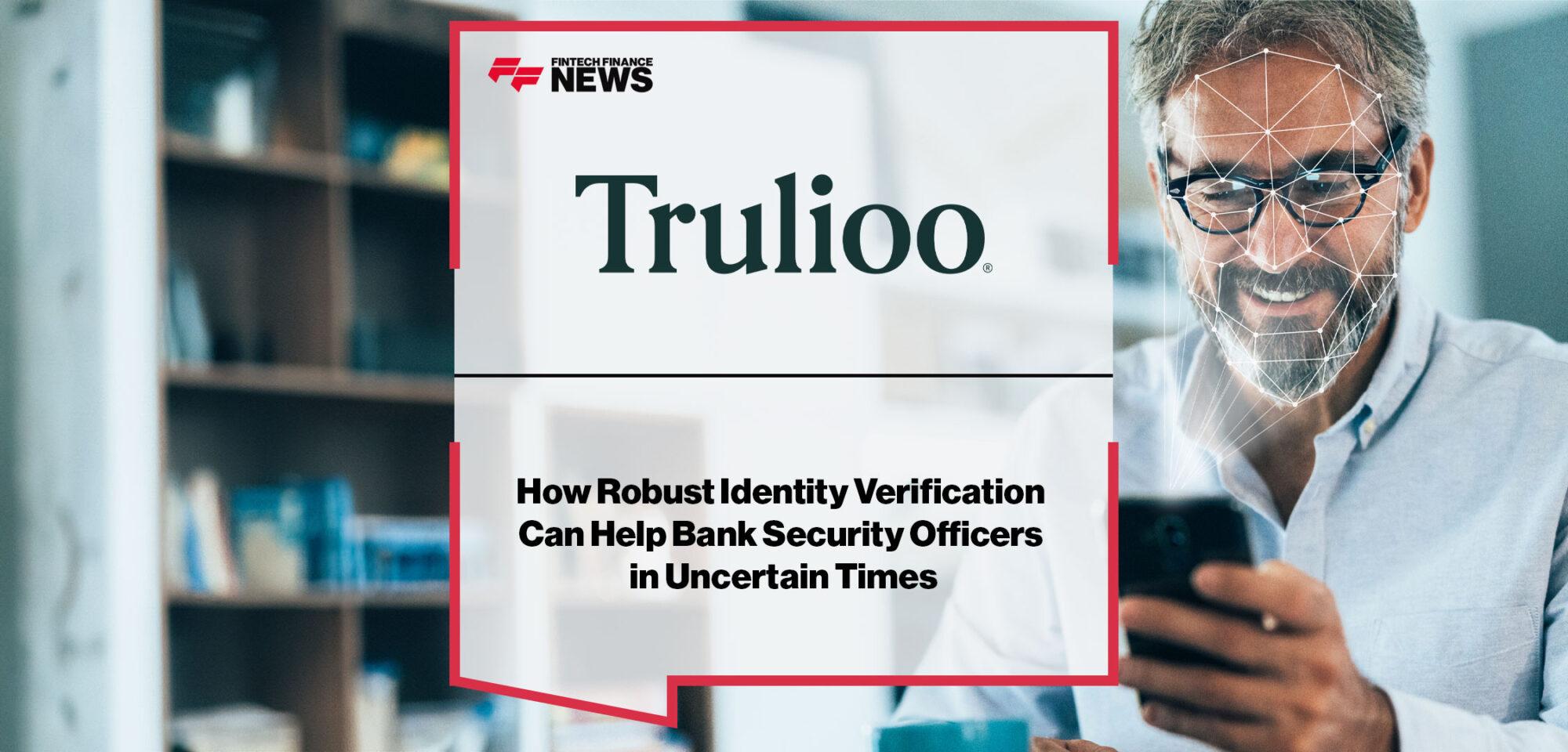 How Robust Identity Verification Can Help Bank Security Officers in Uncertain Times