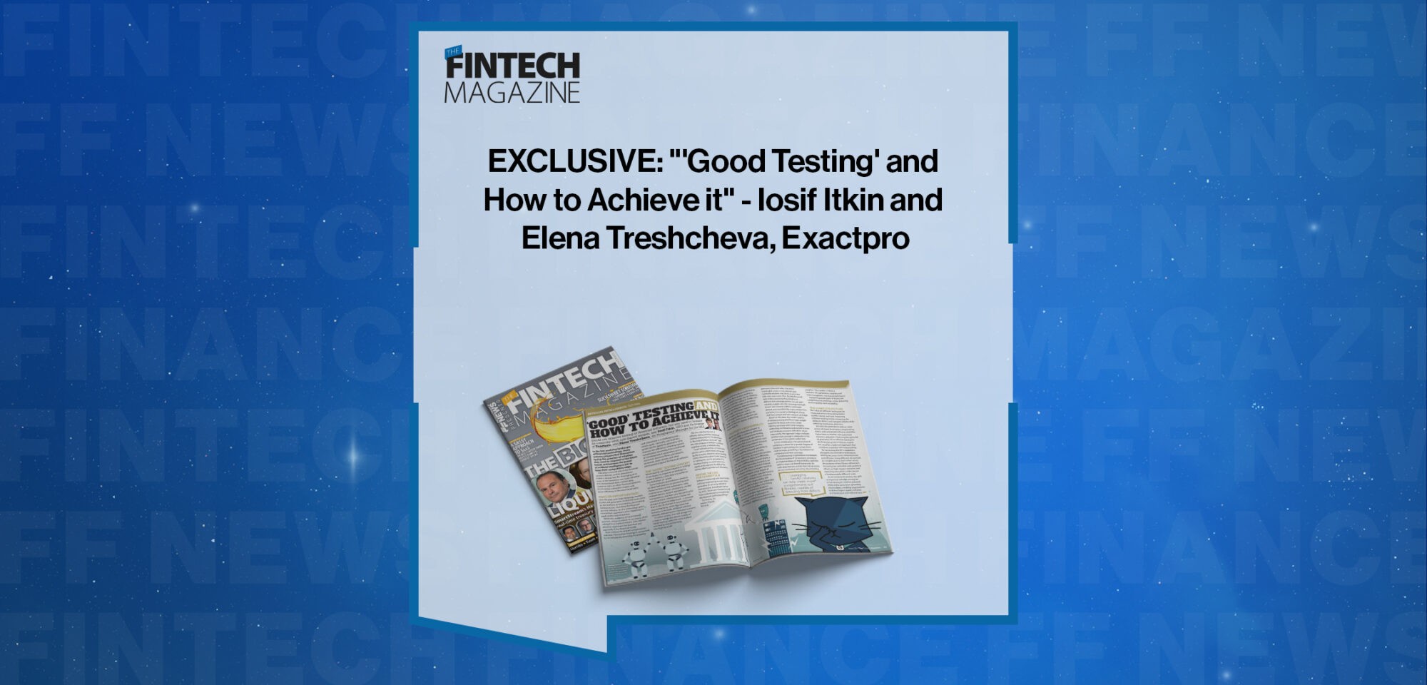 EXCLUSIVE: "'Good Testing' and How to Achieve it" - Iosif Itkin and Elena Treshcheva, Exactpro in 'The Fintech Magazine'