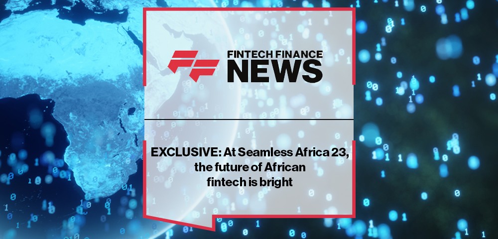 EXCLUSIVE: At Seamless Africa 23 the future of African fintech is bright