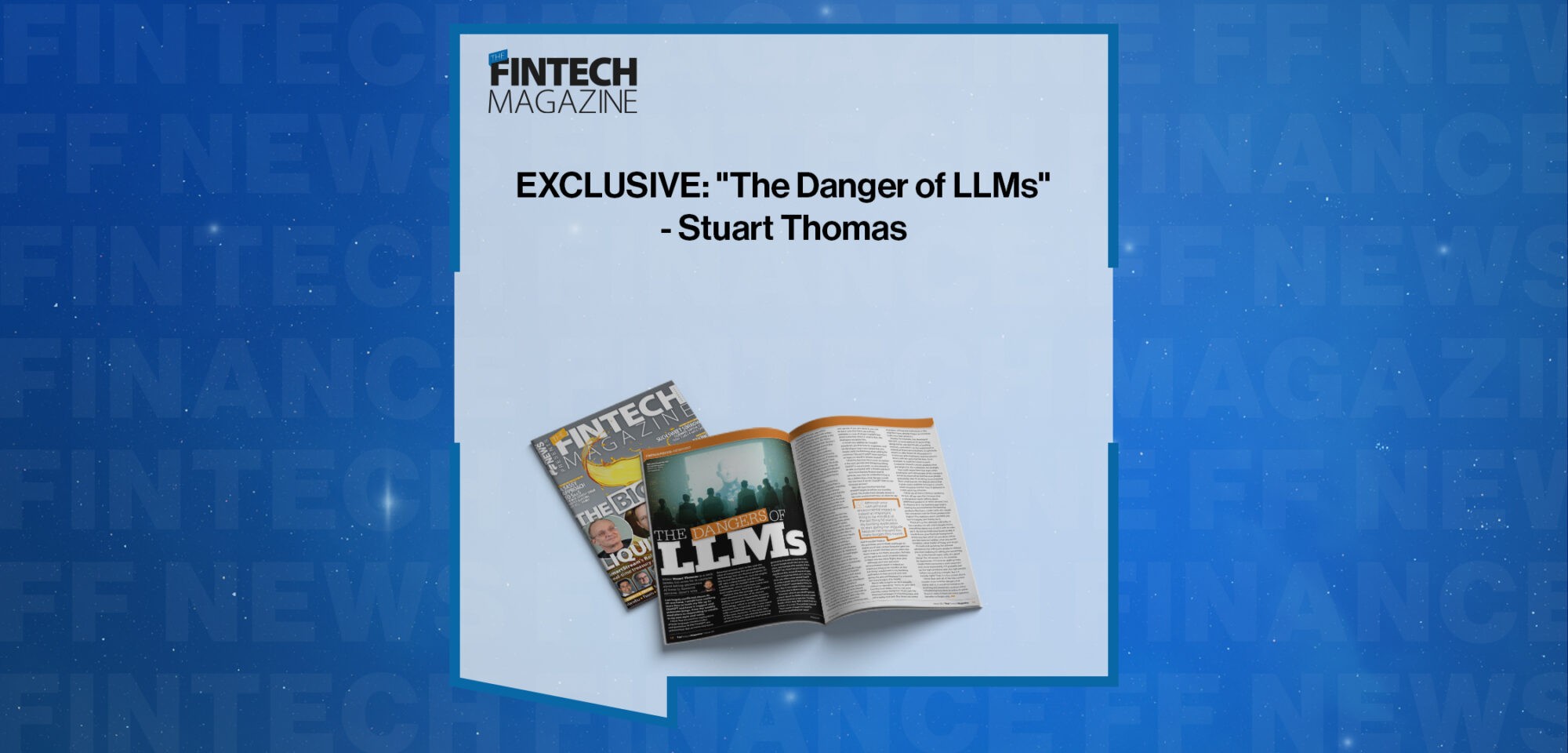 EXCLUSIVE: "The Danger of LLMs" - Stuart Thomas in 'The Fintech Magazine'