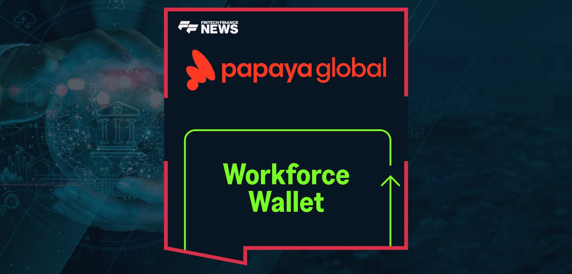 Papaya’s Workforce Wallets – Designed for a Global Direct Deposit
