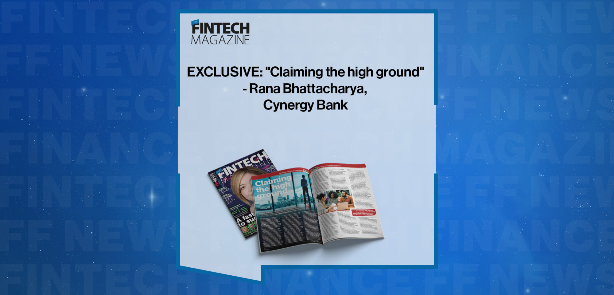 EXCLUSIVE: "Claiming the high ground" - Rana Bhattacharya, Cynergy Bank in 'The Fintech Magazine'
