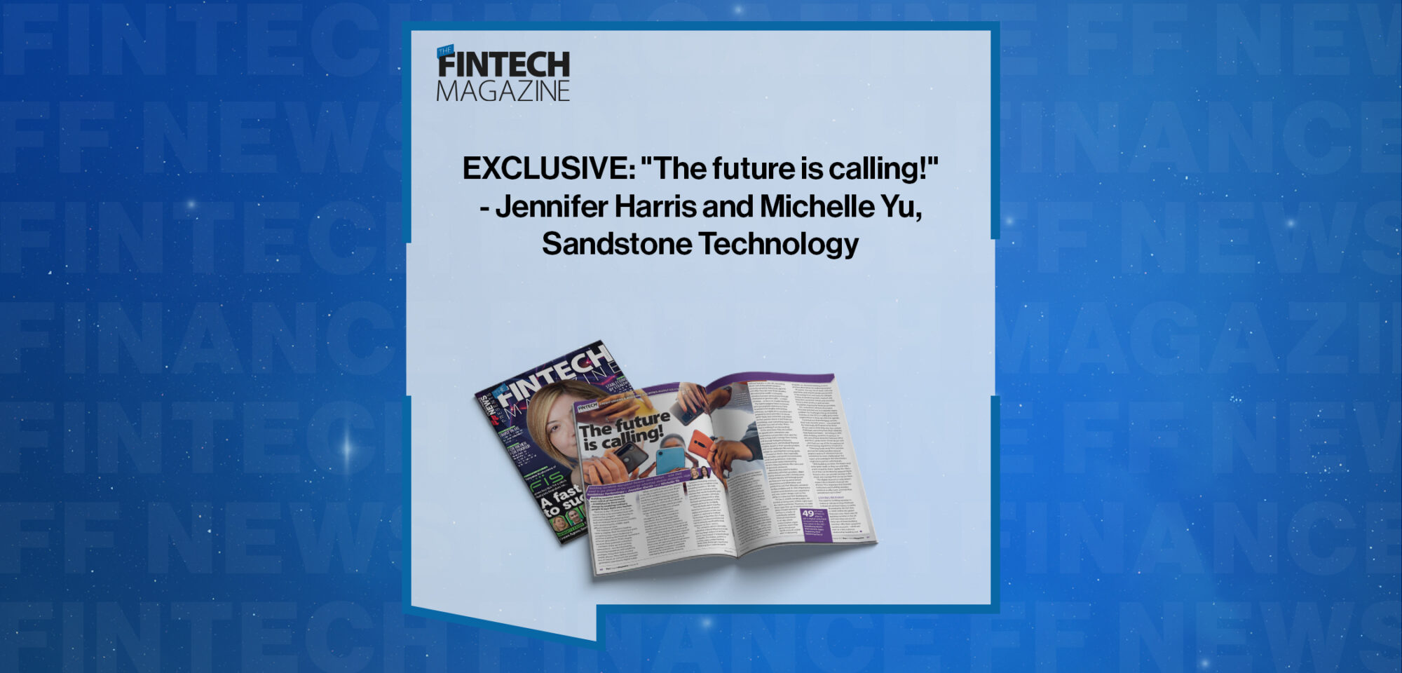 EXCLUSIVE: "The future is calling!" - Jennifer Harris and Michelle Yu, Sandstone Technology in 'The Fintech Magazine'