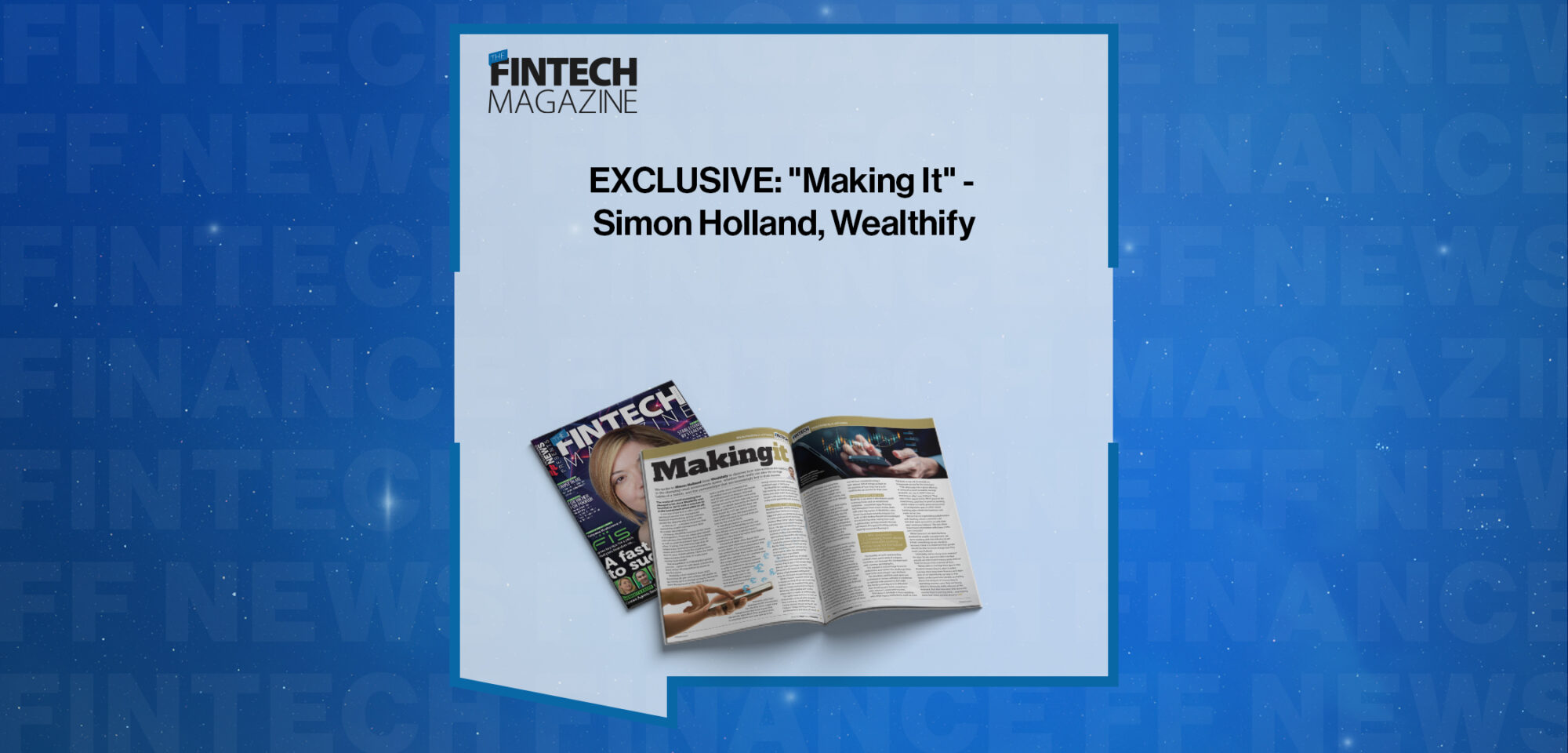 EXCLUSIVE: "Making It" - Simon Holland, Wealthify in 'The Fintech Magazine'