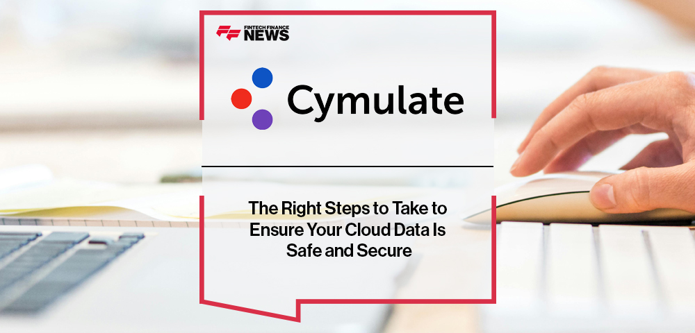 The Right Steps to Take to Ensure Your Cloud Data Is Safe and Secure