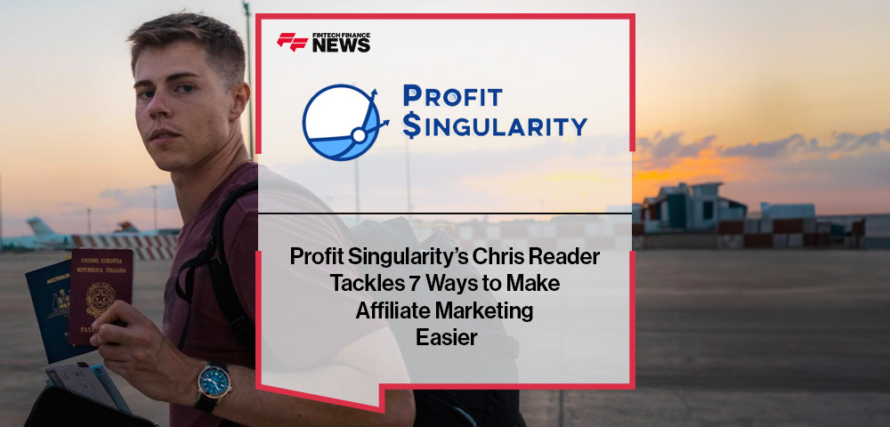 Profit Singularity’s Chris Reader Tackles 7 Ways to Make Affiliate Marketing Easier