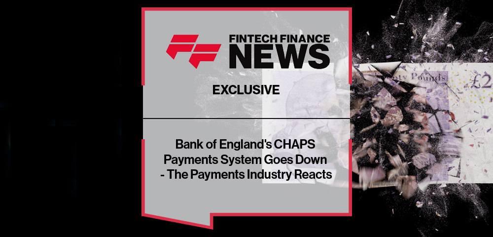 EXCLUSIVE: Bank of England's CHAPS Payments System Goes Down - The Payments Industry Reacts