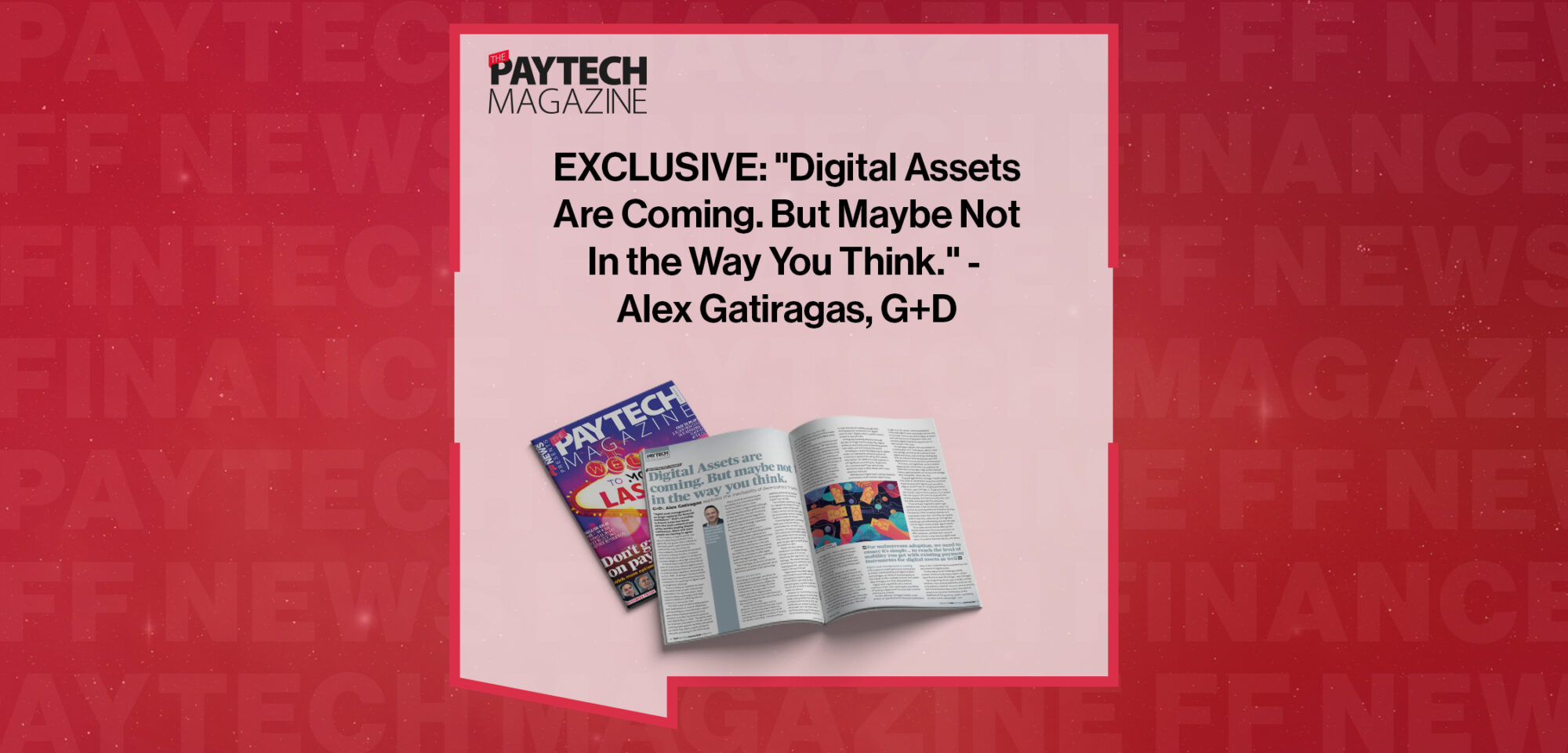 EXCLUSIVE: "Digital Assets Are Coming. But Maybe Not In the Way You Think." - Alex Gatiragas, G+D in 'The Paytech Magazine'