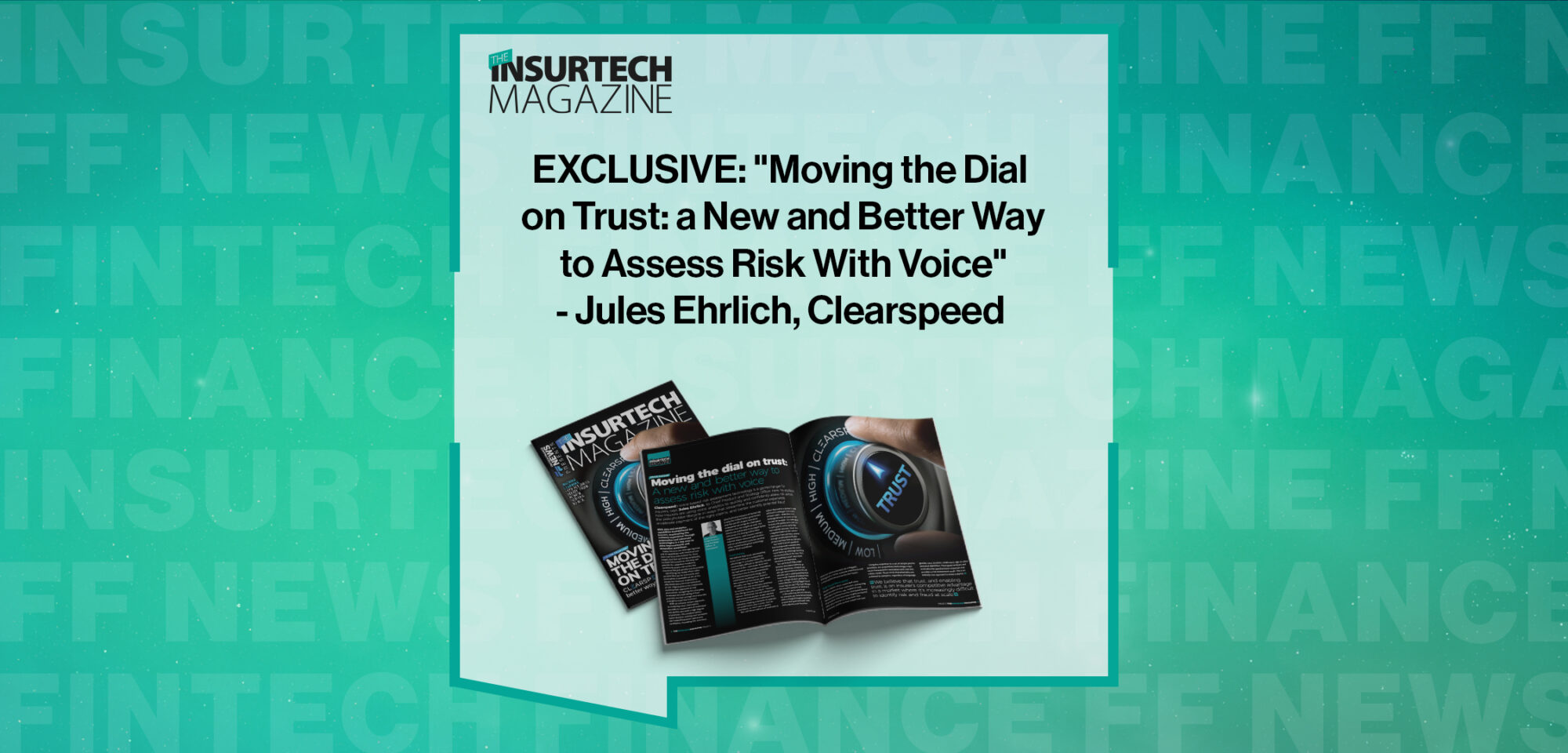 EXCLUSIVE: "Moving the Dial on Trust: a New and Better Way to Assess Risk With Voice" - Jules Ehrlich, Clearspeed in 'The Insurtech Magazine'
