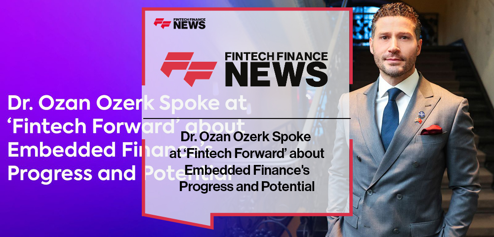 Dr. Ozan Ozerk Spoke at ‘Fintech Forward’ about Embedded Finance's Progress and Potential