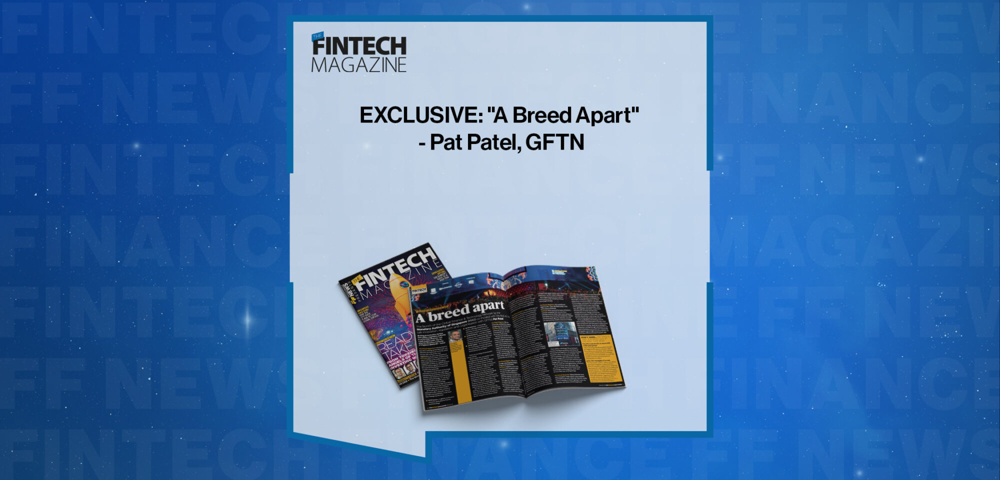 EXCLUSIVE: "A Breed Apart" - Pat Patel, GFTN in 'The Fintech Magazine'
