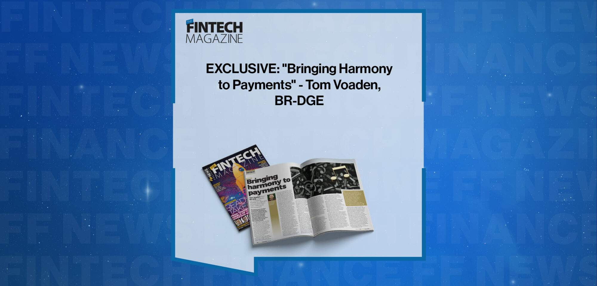 EXCLUSIVE: "Bringing Harmony to Payments" - Tom Voaden, BR-DGE in 'The Fintech Magazine'
