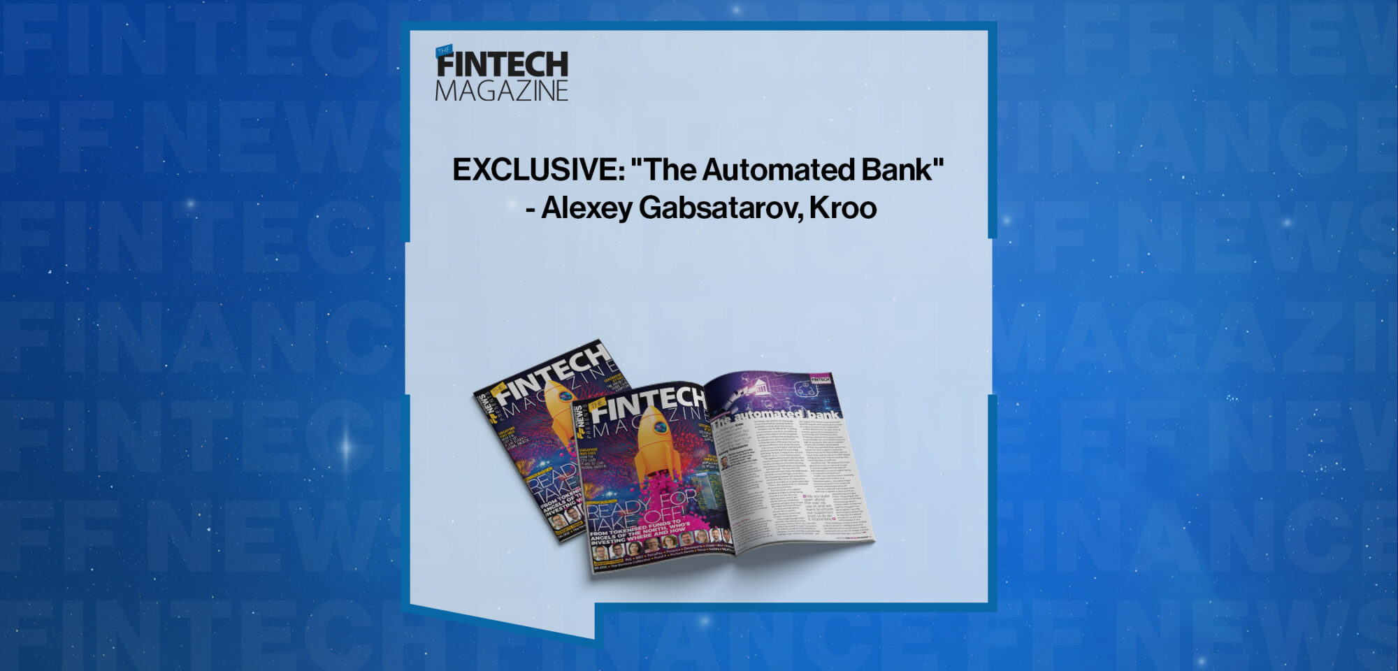 EXCLUSIVE: "The Automated Bank" - Alexey Gabsatarov, Kroo in 'The Fintech Magazine'|EXCLUSIVE: "The Automated Bank" - Alexey Gabsatarov, Kroo in 'The Paytech Magazine'