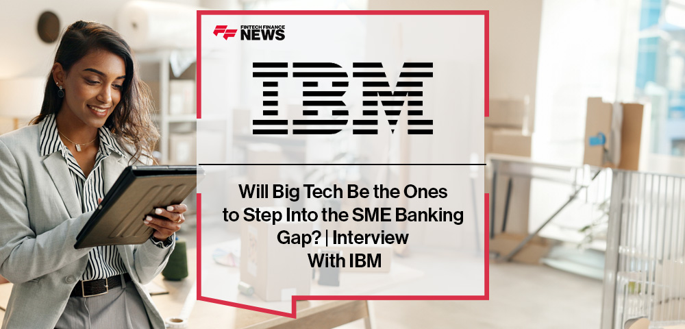 Will Big Tech Be the Ones to Step Into the SME Banking Gap? | Interview With IBM|Will Big Tech Be the Ones to Step Into the SME Banking Gap? | Interview With IBM