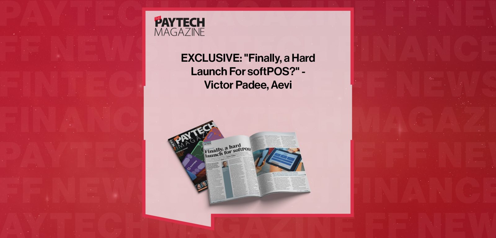 EXCLUSIVE: "Finally, a Hard Launch For softPOS?" - Victor Padee, Aevi in 'The Paytech Magazine'