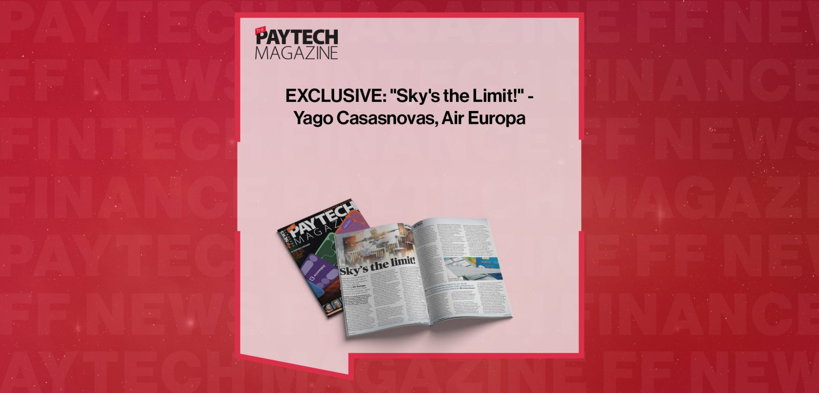 EXCLUSIVE: "Sky's the Limit!" - Yago Casasnovas, Air Europa in 'The Paytech Magazine'
