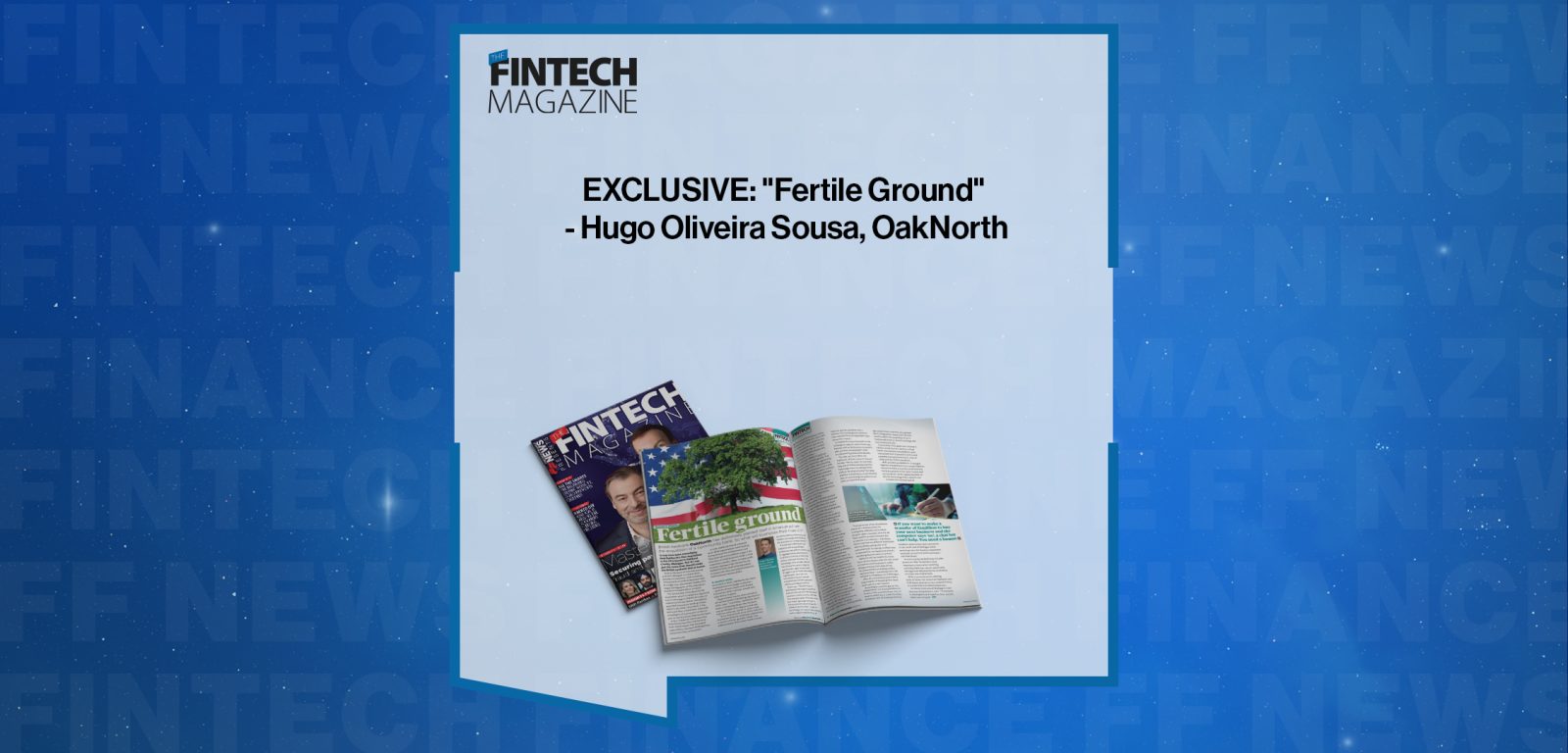 EXCLUSIVE: "Fertile Ground" - Hugo Oliveira Sousa, OakNorth