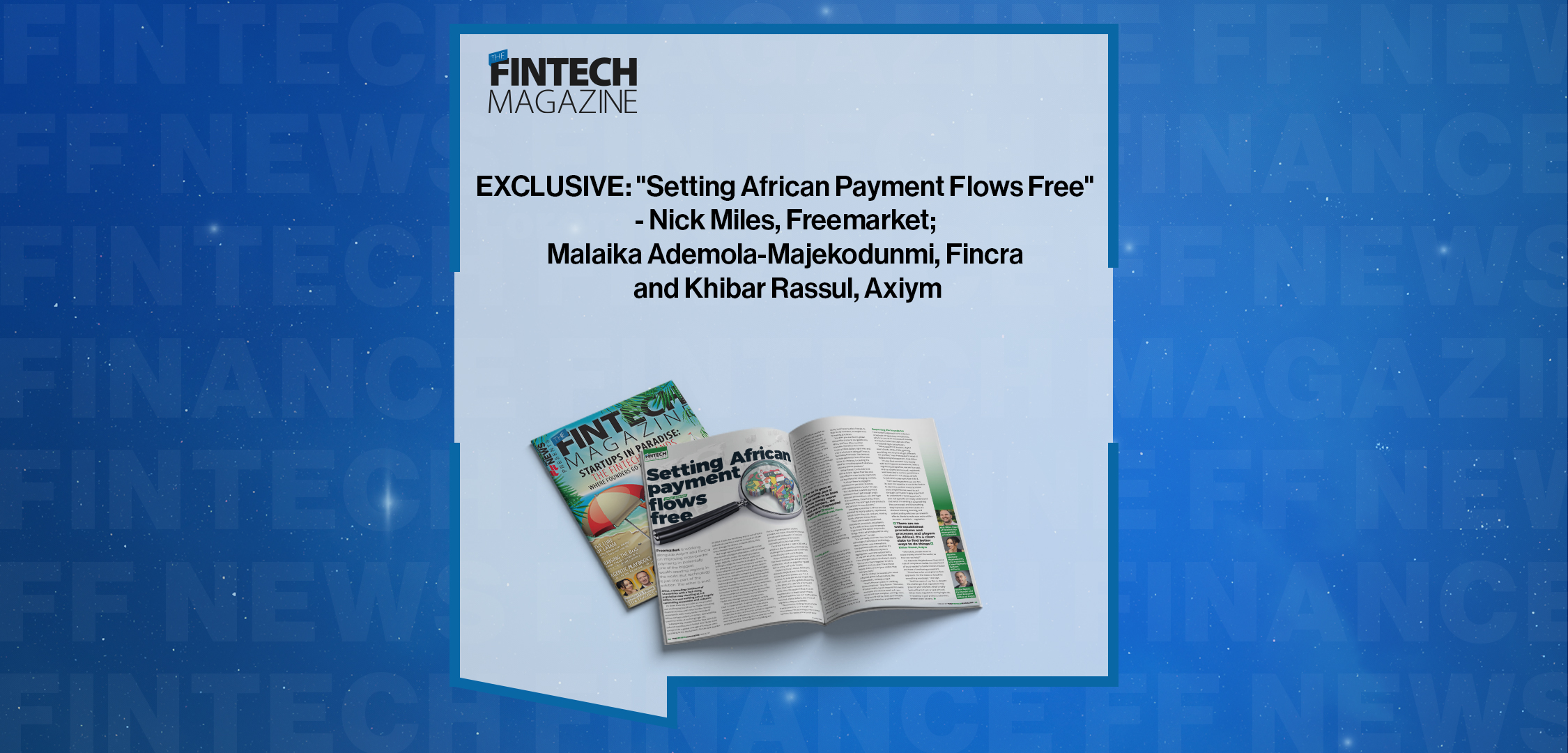 EXCLUSIVE: "Setting African Payment Flows Free" - Nick Miles, Freemarket; Malaika Ademola-Majekodunmi, Fincra and Khibar Rassul, Axiym