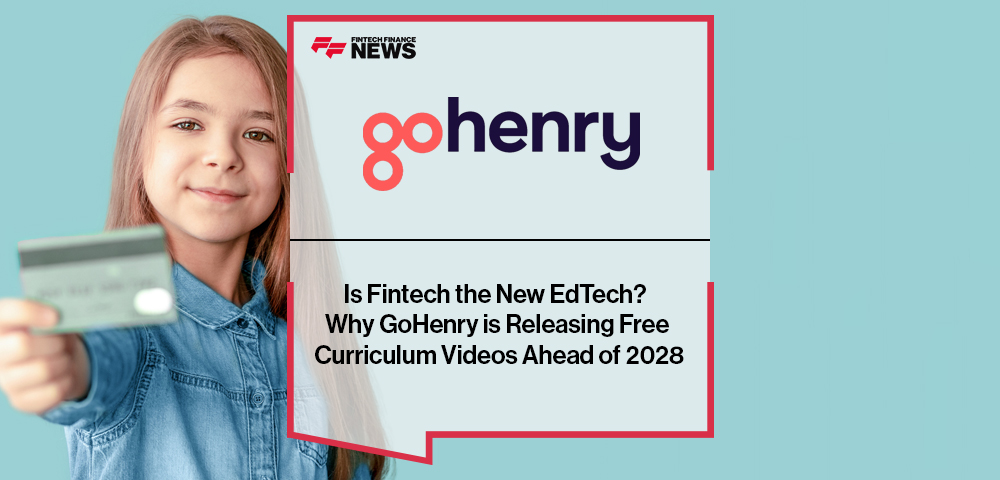 Is Fintech the New EdTech? Why GoHenry is Releasing Free Curriculum Videos Ahead of 2028