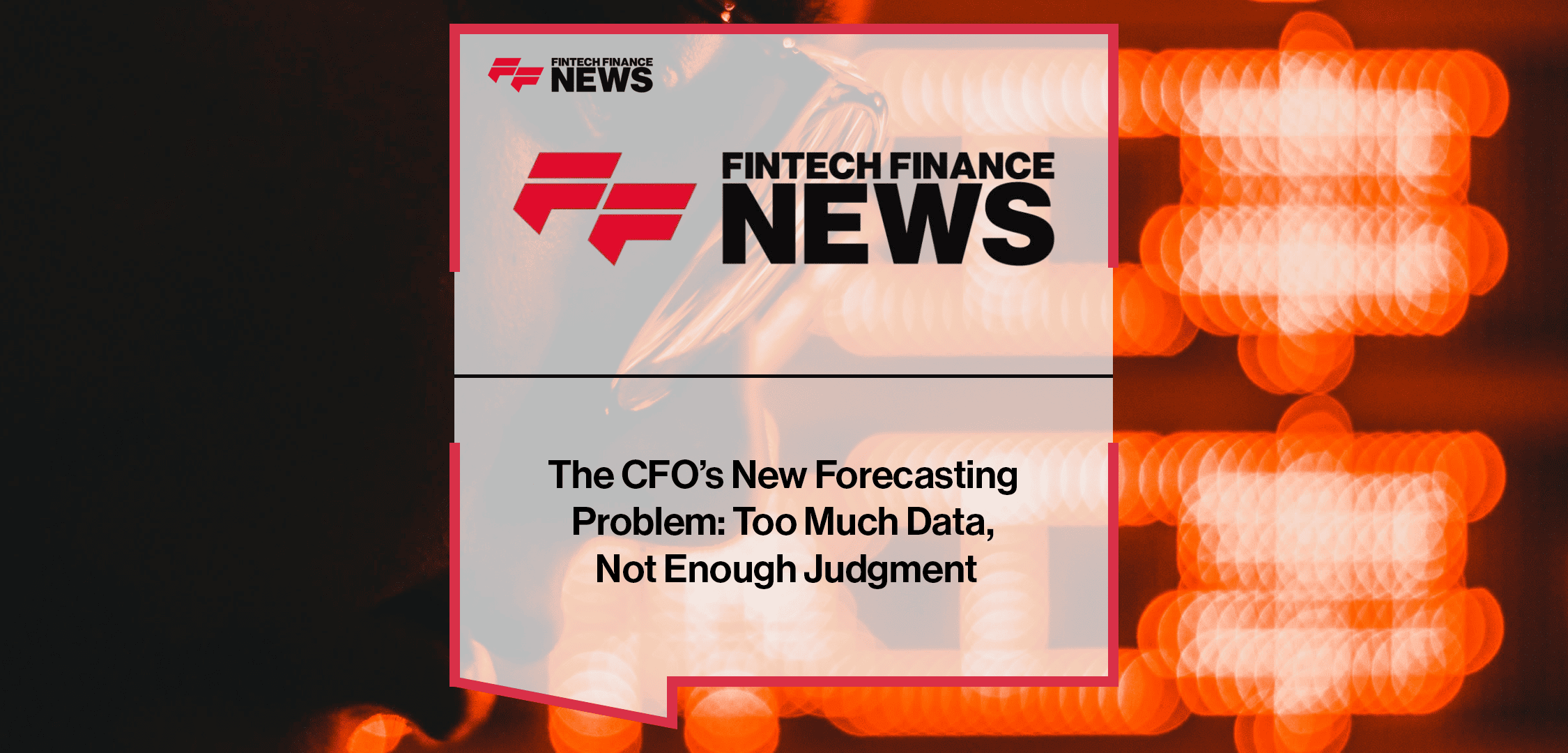 The CFO’s New Forecasting Problem: Too Much Data, Not Enough Judgment